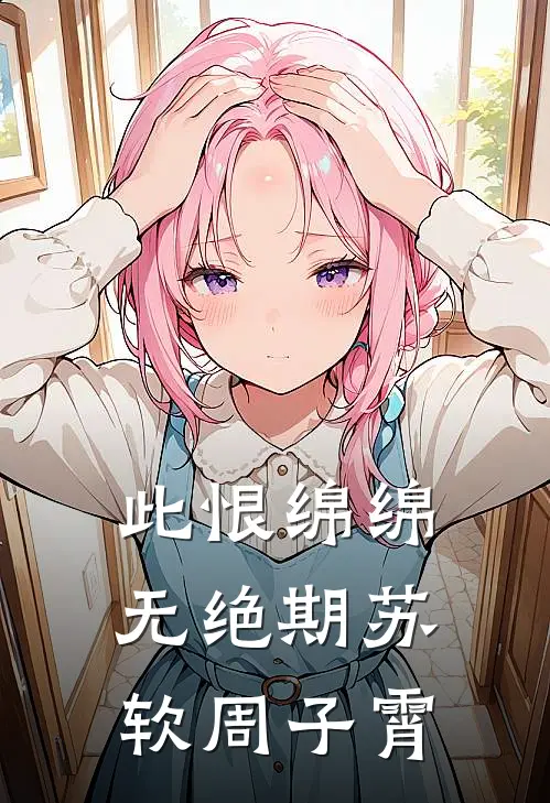 此恨绵绵无绝期苏软周子霄