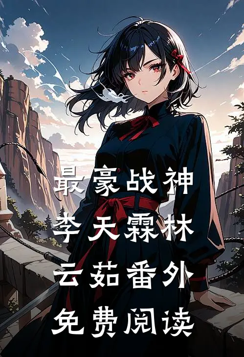 最豪战神李天霖林云茹番外免费阅读
