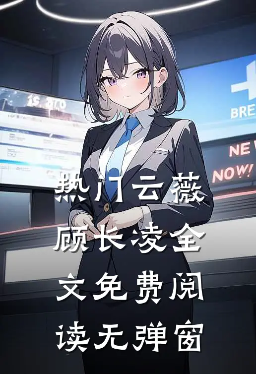 热门云薇顾长凌全文免费阅读无弹窗