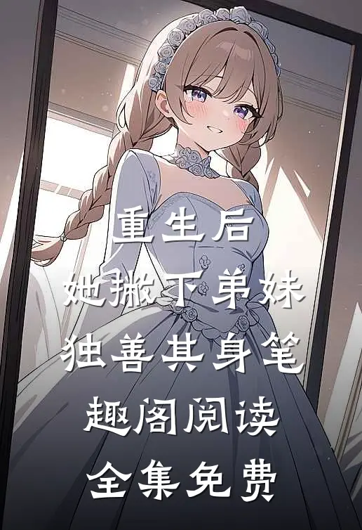 重生后,她撇下弟妹独善其身笔趣阁阅读全集免费
