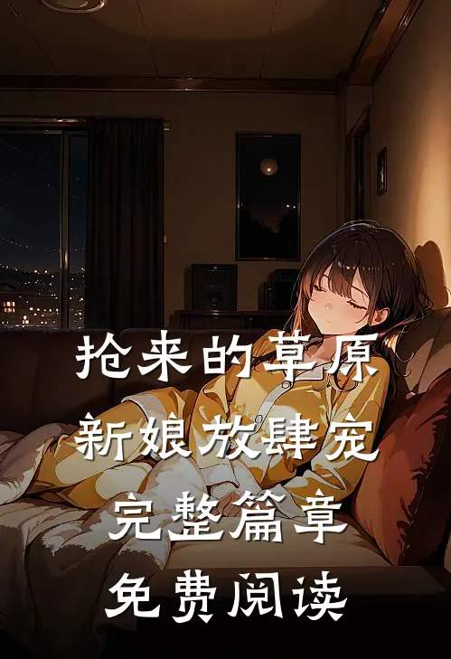 抢来的草原新娘放肆宠完整篇章免费阅读