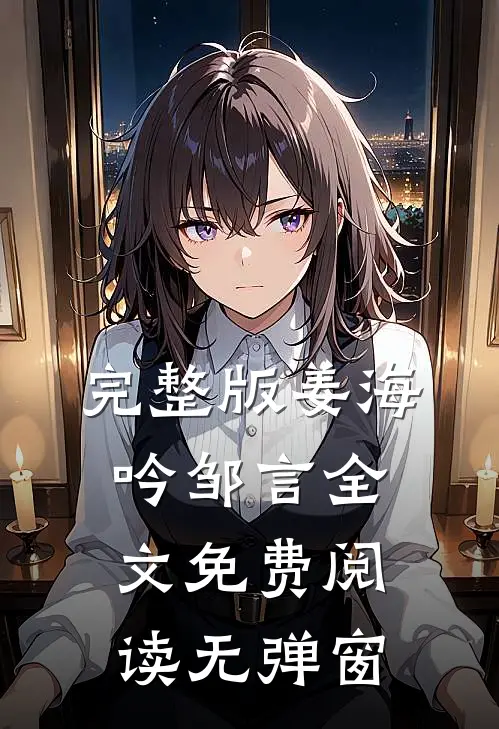 完整版姜海吟邹言全文免费阅读无弹窗
