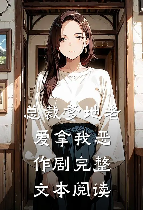 总裁爹地老爱拿我恶作剧完整文本阅读