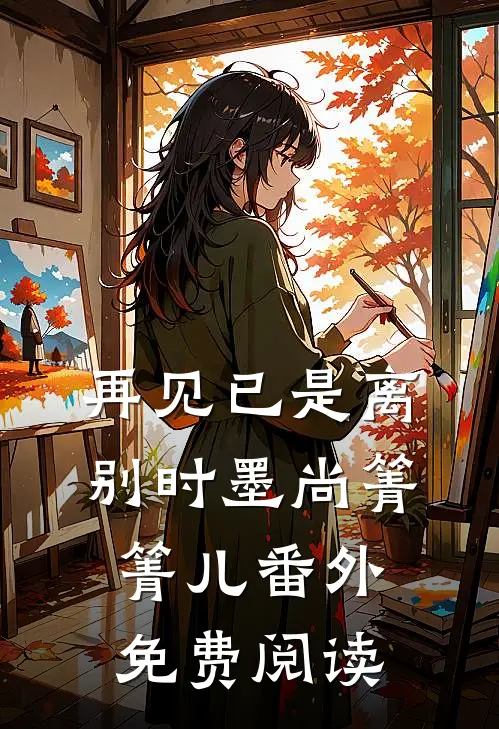 再见已是离别时墨尚箐箐儿 番外免费阅读