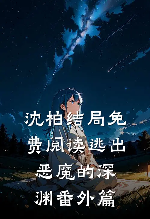沈柏结局免费阅读逃出恶魔的深渊番外篇