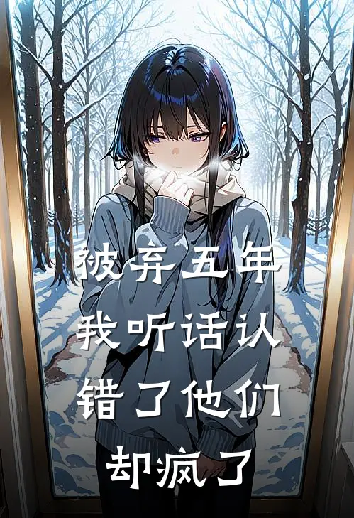 被弃五年,我听话认错了他们却疯了