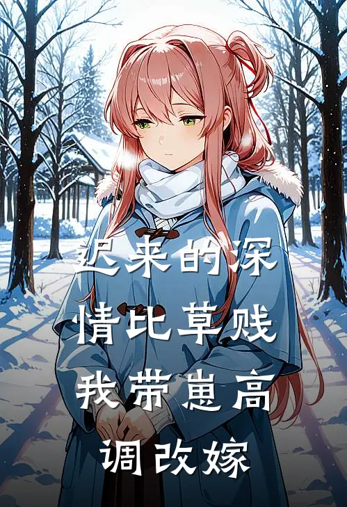 迟来的深情比草贱，我带崽高调改嫁