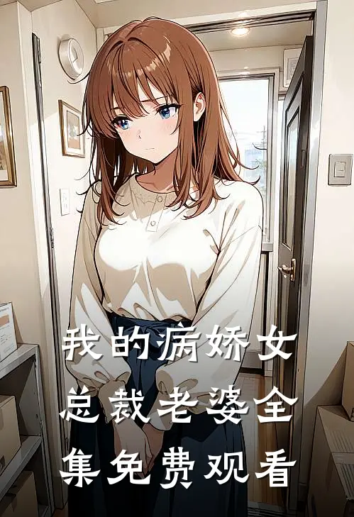 我的病娇女总裁老婆 全集免费观看