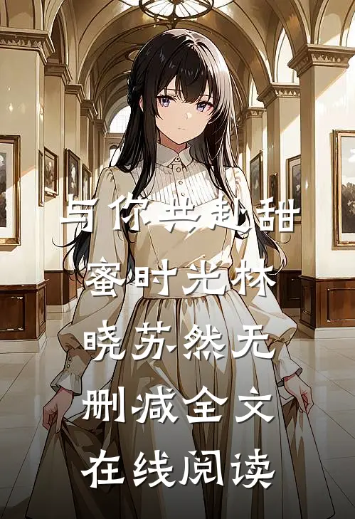 与你共赴甜蜜时光林晓苏然无删减全文在线阅读