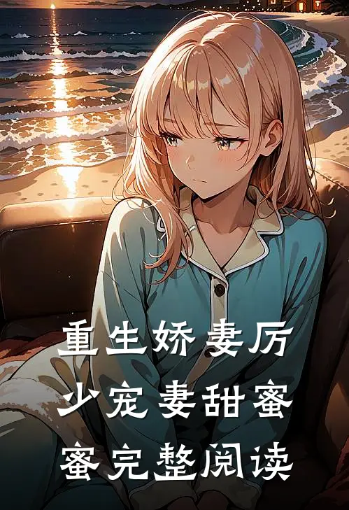 重生娇妻厉少宠妻甜蜜蜜 完整阅读