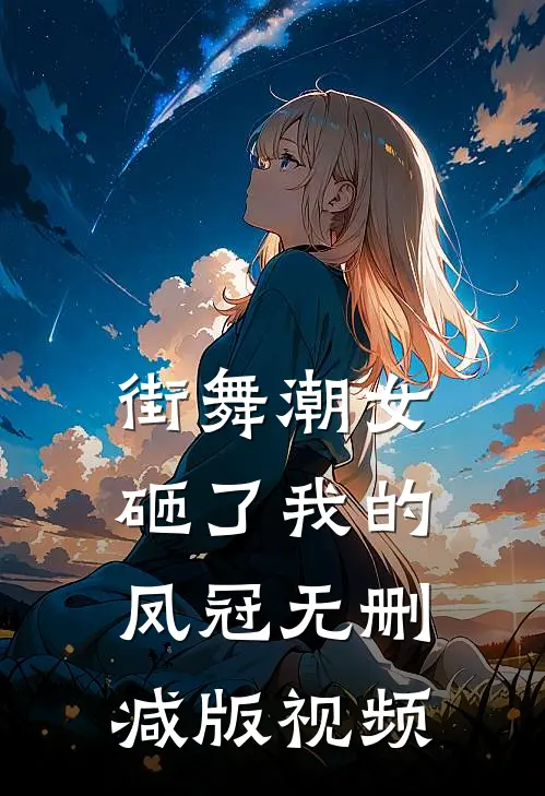 街舞潮女砸了我的凤冠无删减版视频