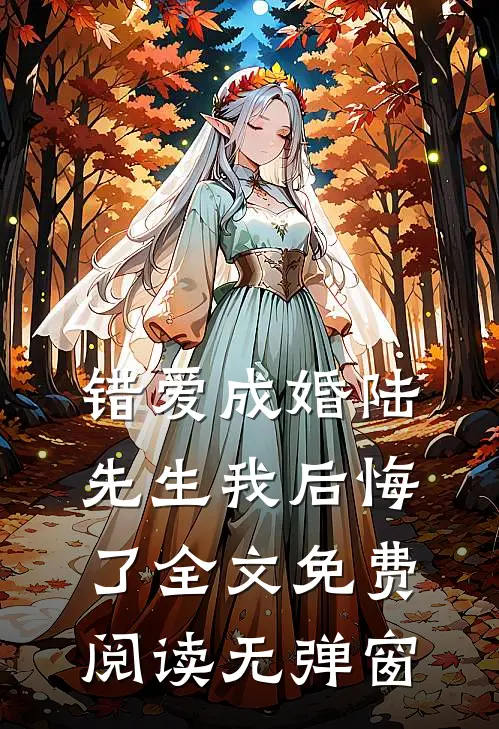 错爱成婚陆先生我后悔了全文免费阅读无弹窗