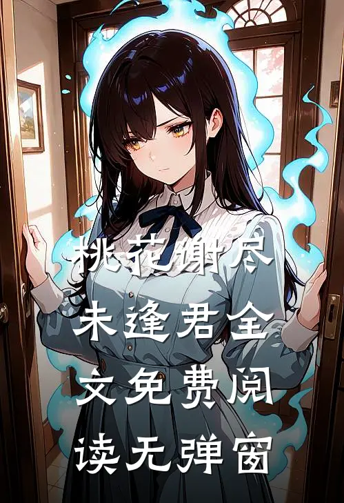 桃花谢尽未逢君全文免费阅读无弹窗