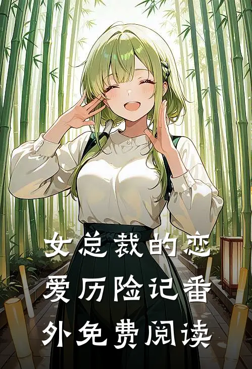 女总裁的恋爱历险记番外免费阅读