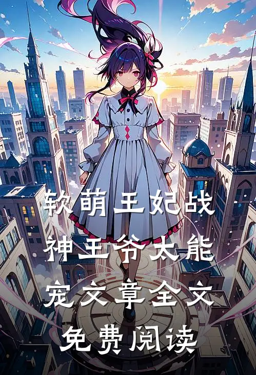 软萌王妃战神王爷太能宠文章全文免费阅读