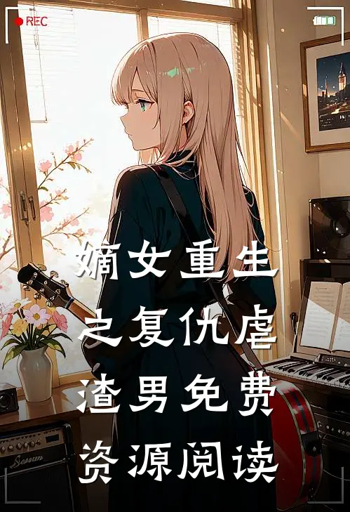 嫡女重生之复仇虐渣男免费资源阅读