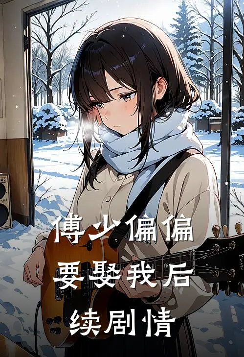 傅少偏偏要娶我后续剧情