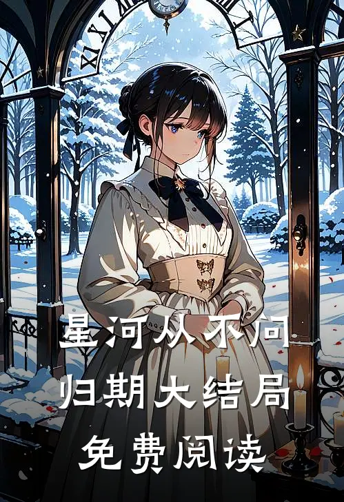 星河从不问归期大结局免费阅读
