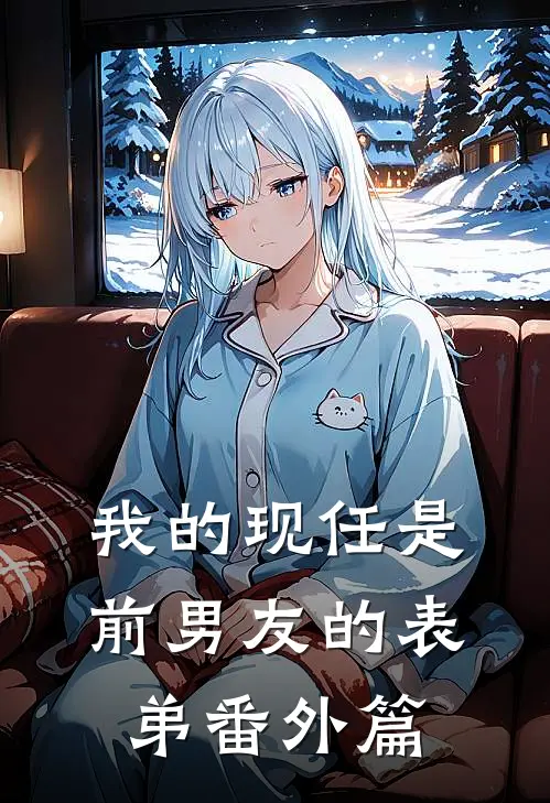 我的现任是前男友的表弟番外篇