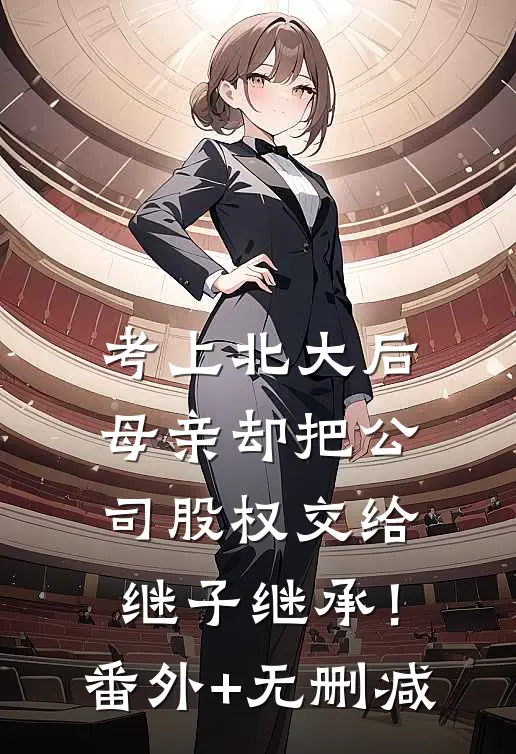 考上北大后，母亲却把公司股权交给继子继承！番外+无删减