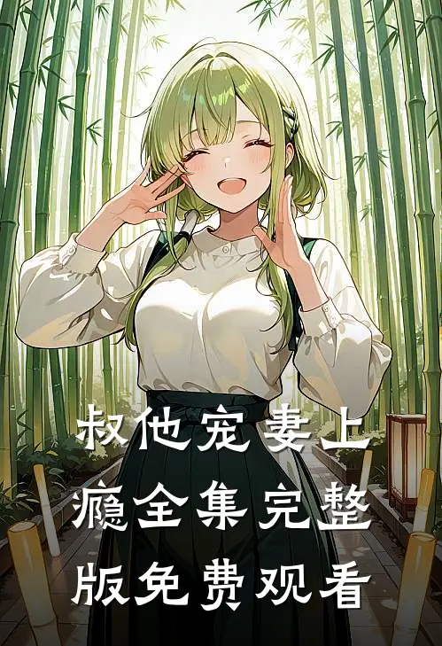 叔他宠妻上瘾全集完整版免费观看