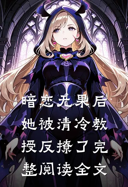 暗恋无果后,她被清冷教授反撩了完整阅读全文