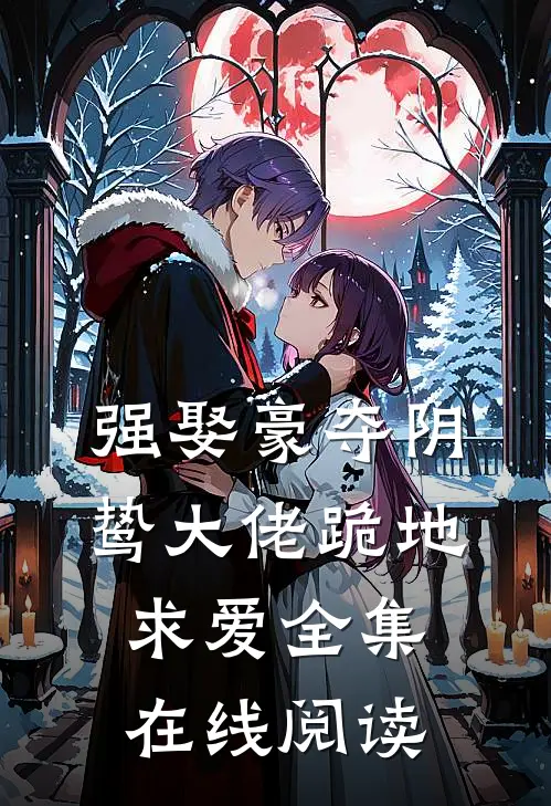 强娶豪夺阴鸷大佬跪地求爱全集在线阅读