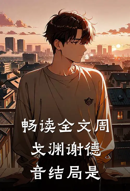 畅读全文周戈渊谢德音结局是