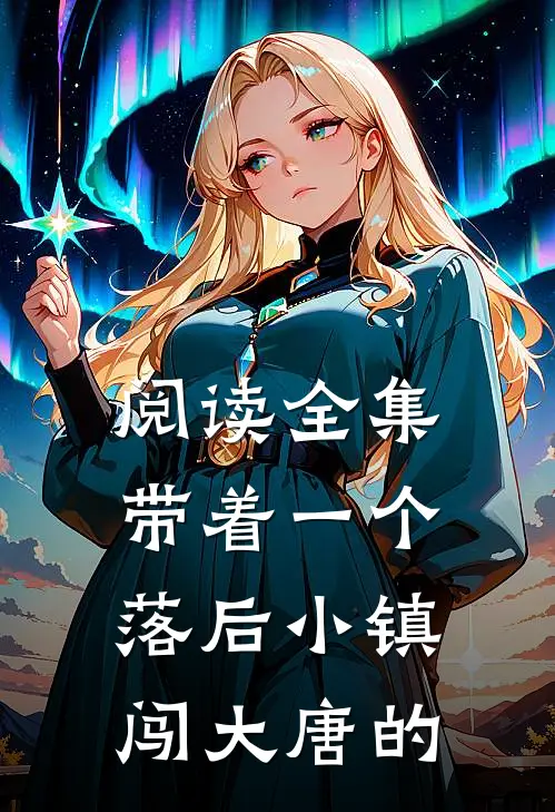 阅读全集带着一个落后小镇闯大唐的