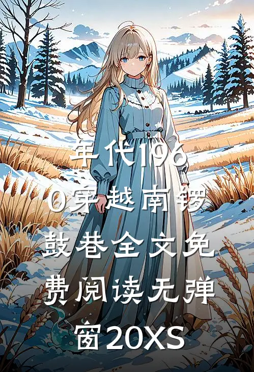 年代1960穿越南锣鼓巷全文免费阅读无弹窗20XS·