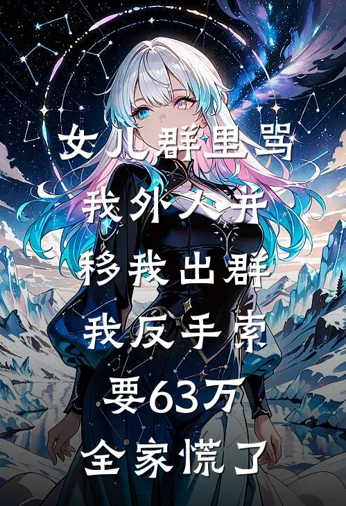 女儿群里骂我外人并移我出群，我反手索要63万，全家慌了