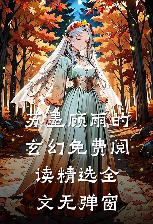 苏墨顾雨的玄幻免费阅读精选全文无弹窗