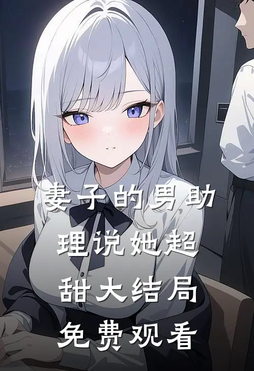 妻子的男助理说她超甜大结局免费观看