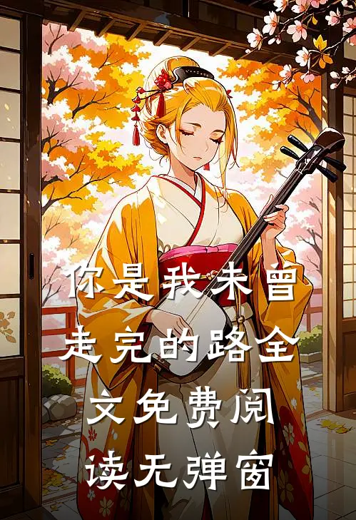 你是我未曾走完的路全文免费阅读无弹窗