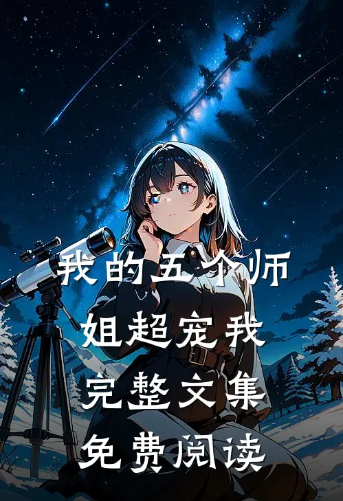 我的五个师姐超宠我完整文集免费阅读