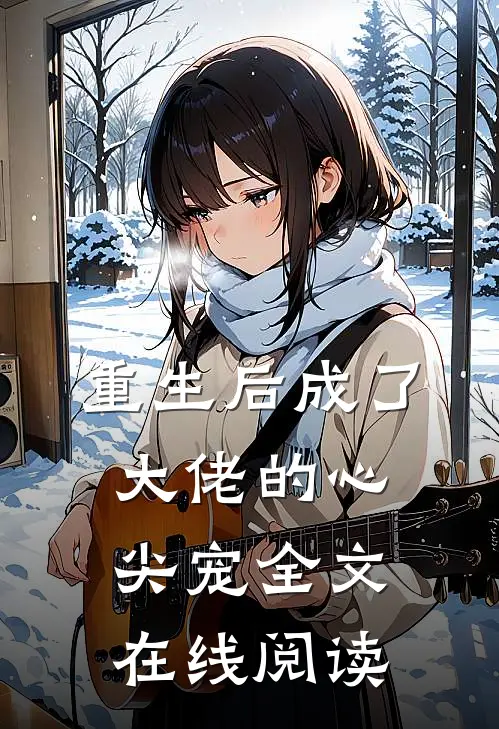 重生后成了大佬的心尖宠全文在线阅读