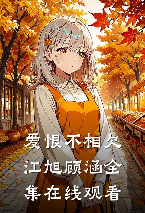 爱恨不相欠江旭顾涵全集在线观看