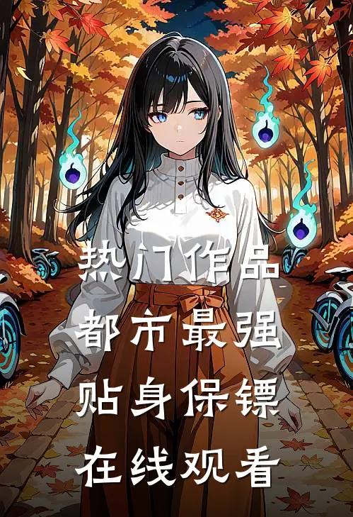 热门作品都市最强贴身保镖在线观看