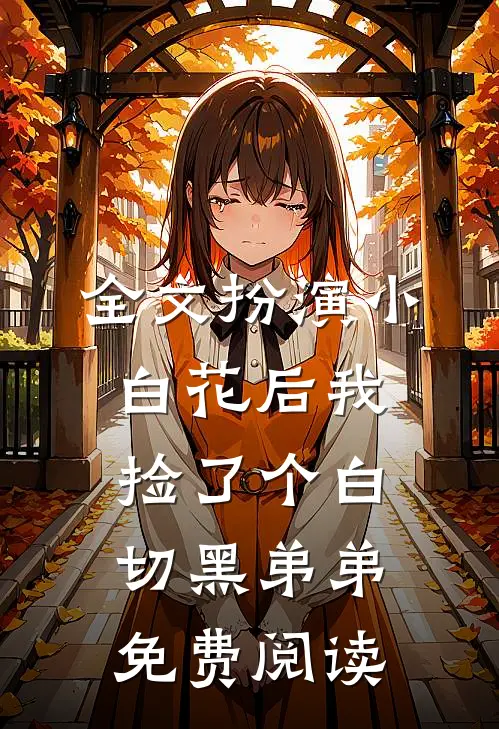 全文扮演小白花后我捡了个白切黑弟弟免费阅读