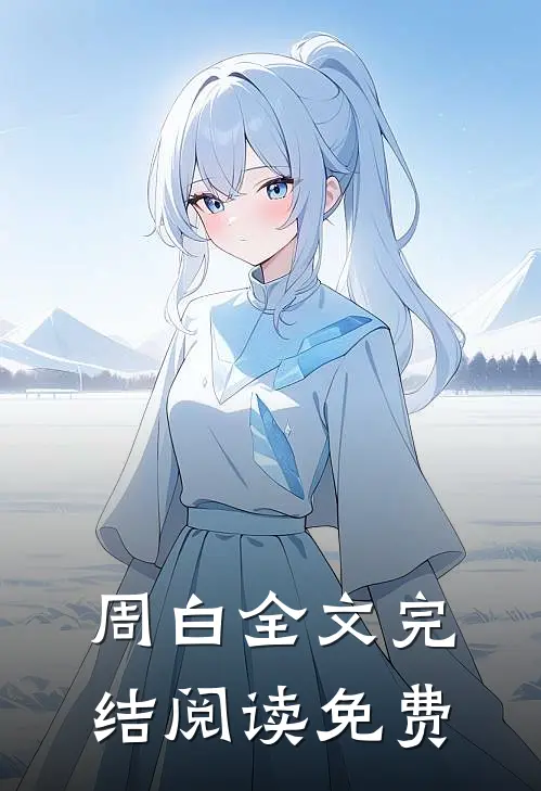 周白全文完结阅读免费