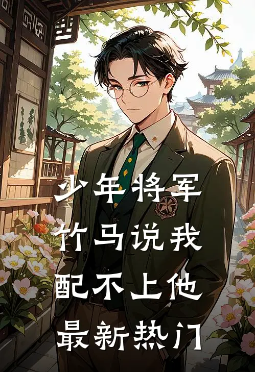 少年将军竹马说我配不上他最新热门