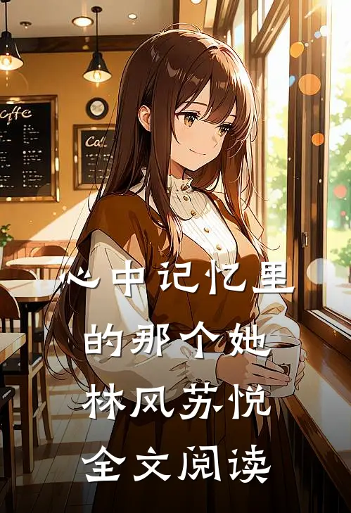 心中记忆里的那个她林风苏悦全文阅读