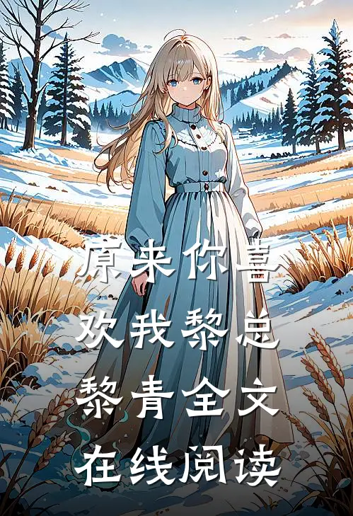 原来你喜欢我黎总黎青全文在线阅读