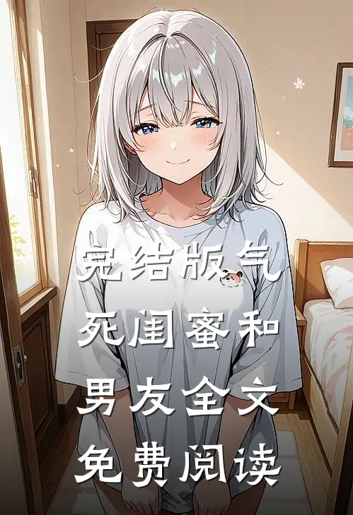 完结版气死闺蜜和男友全文免费阅读