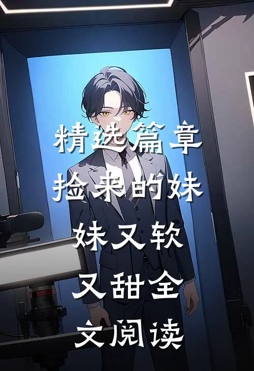 精选篇章捡来的妹妹又软又甜全文阅读