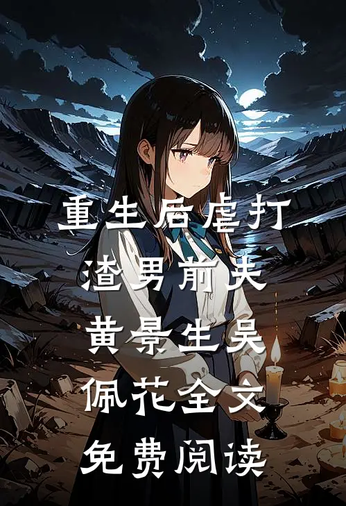 重生后虐打渣男前夫黄景生吴佩花全文免费阅读