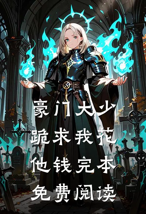 豪门大少跪求我花他钱完本免费阅读