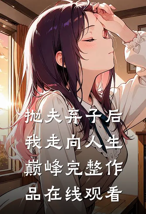 抛夫弃子后我走向人生巅峰完整作品在线观看