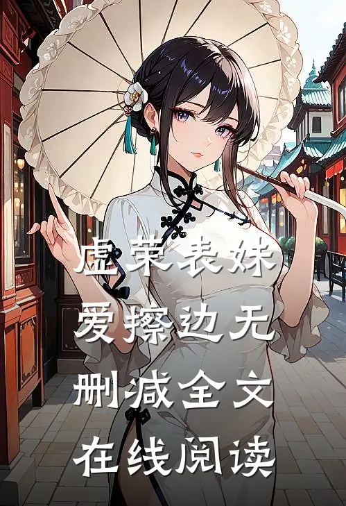 虚荣表妹爱擦边无删减全文在线阅读