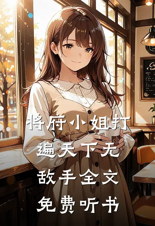 将府小姐打遍天下无敌手全文免费听书